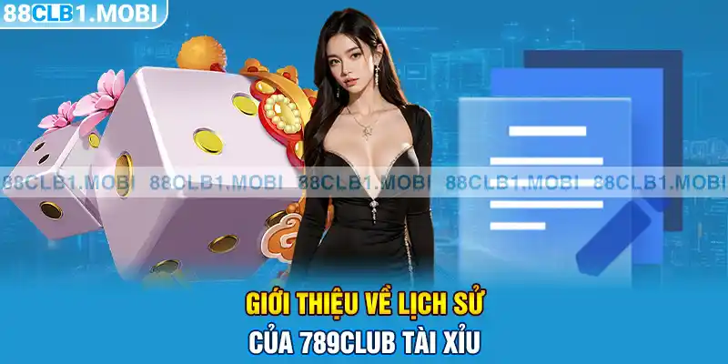 Giới thiệu về lịch sử của 789club tài xỉu  